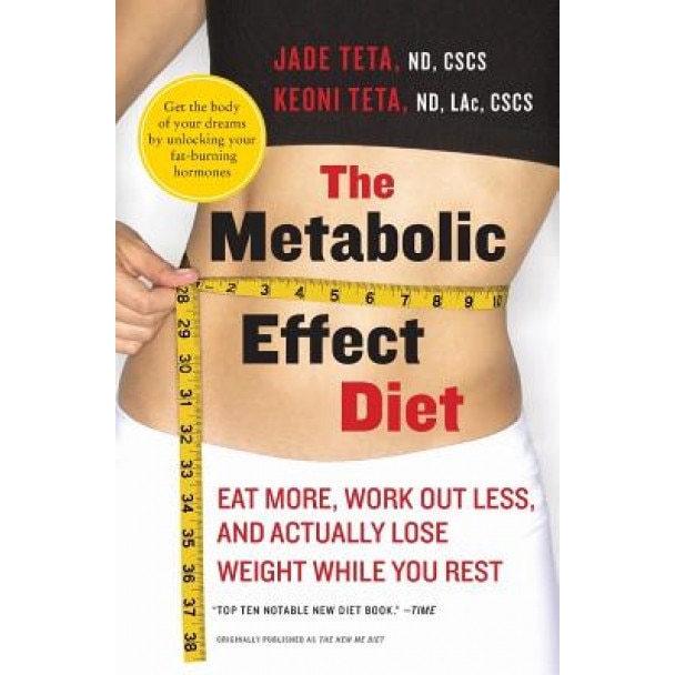 The Metabolic Effect Diet: Eat More, Work Out Less, and Actually Lose Weight While You Rest, Jade Teta, Keoni Teta