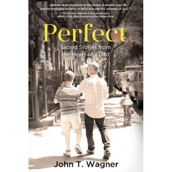 Perfect: Sacred Stories from the Heart of a Dad, John T. Wagner (Author)