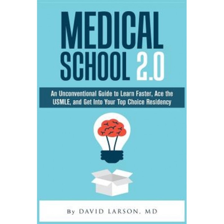 Medical School 2.0: An Unconventional Guide to Learn Faster, Ace the USMLE, and Get Into Your Top Choice Residency, David Larson MD (Author)