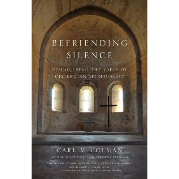 Befriending Silence: Discovering the Gifts of Cistercian Spirituality, Carl McColman (Author)