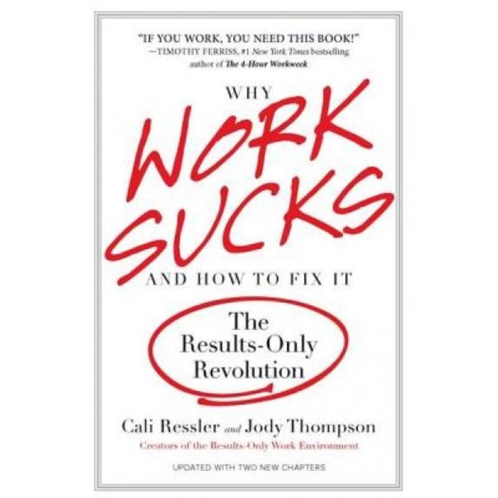 Why Work Sucks and How to Fix It: The Results-Only Revolution, Jody Thompson, Cali Ressler