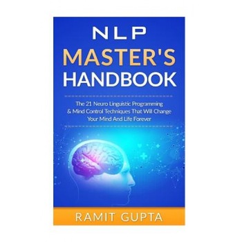 Nlp Master's Handbook: The 21 Neuro Linguistic Programming & Mind Control Techniques That Will Change Your Mind and Life Forever, Ramit Gupta (Author) Nlp Master's Handbook: The 21 Neuro Linguistic Programming & Mind Control Techniques That Will Change Your Mind and Life Forever, Ramit Gupta (Author)