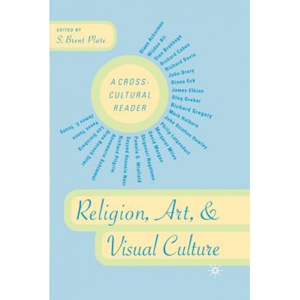 Religion, Art, and Visual Culture: A Cross-Cultural Reader, S. Brent Plate (Editor)