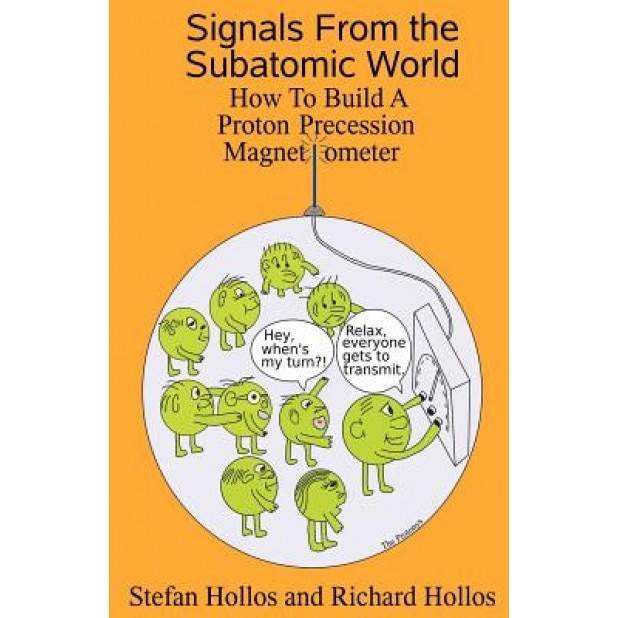 Signals from the Subatomic World: How to Build a Proton Precession Magnetometer, Stefan Hollos (Author)