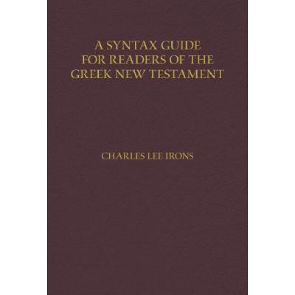 A Syntax Guide for Readers of the Greek New Testament, Charles Irons (Author)