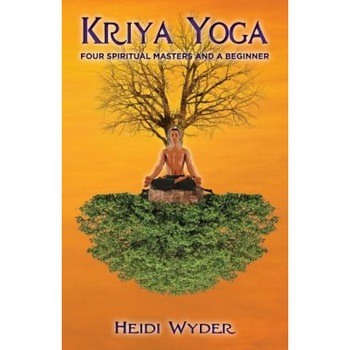 Kriya Yoga: Four Spiritual Masters and a Beginner, Heidi Wyder (Author) Kriya Yoga: Four Spiritual Masters and a Beginner, Heidi Wyder (Author)