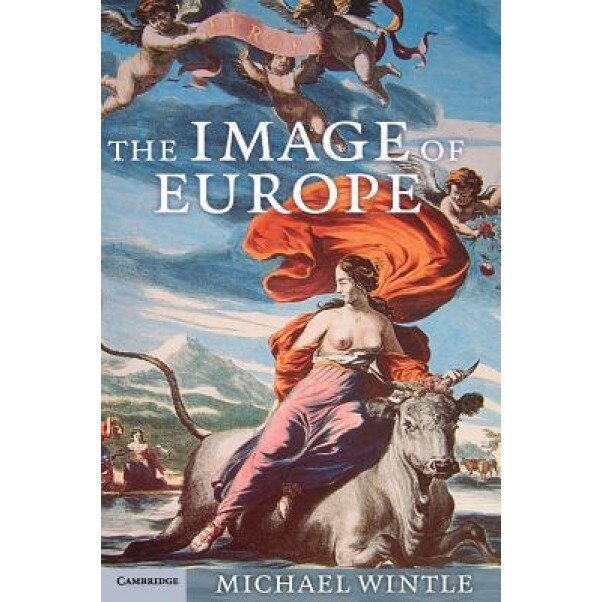 The Image of Europe: Visualizing Europe in Cartography and Iconography Throughout the Ages, Michael Wintle (Author)
