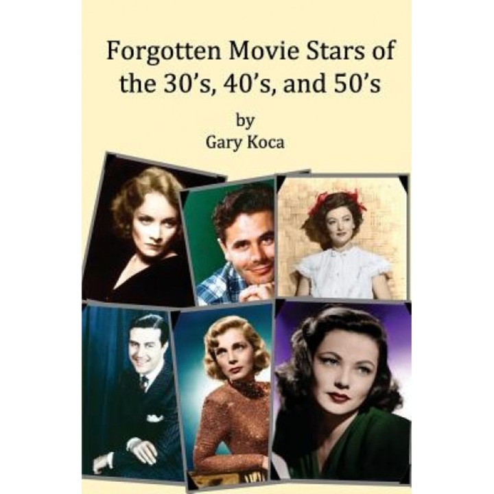 Forgotten Movie Stars of the 30's, 40's, and 50's: Classic Films, Old Movie Stars, Classic Movies, Motion Pictures, Hollywood, Gary a. Koca (Author)