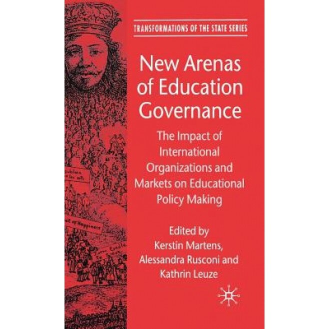 New Arenas of Education Governance: The Impact of International Organizations and Markets on Educational Policy Making, Kerstin Martens (Editor)