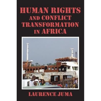 Human Rights and Conflict Transformation in Africa, Lawrence Juma (Author) Human Rights and Conflict Transformation in Africa, Lawrence Juma (Author)