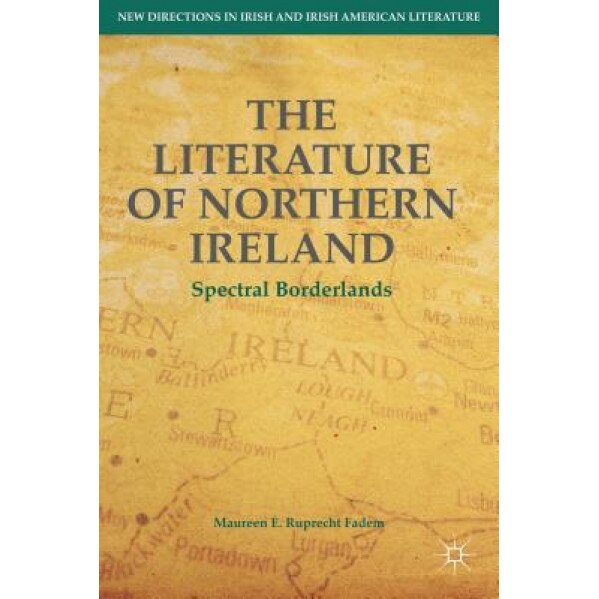 The Literature of Northern Ireland: Spectral Borderlands, Maureen E. Ruprecht Fadem (Author)