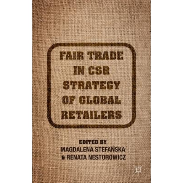 Fair Trade in Csr Strategy of Global Retailers, Renata Nestorowicz (Editor)