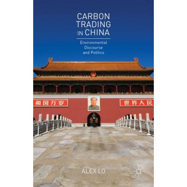 Carbon Trading in China: Environmental Discourse and Politics, Alex Lo (Author)