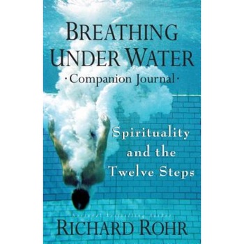 Breathing Under Water Companion Journal: Spirituality and the Twelve Steps, Richard Rohr (Author) Breathing Under Water Companion Journal: Spirituality and the Twelve Steps, Richard Rohr (Author)