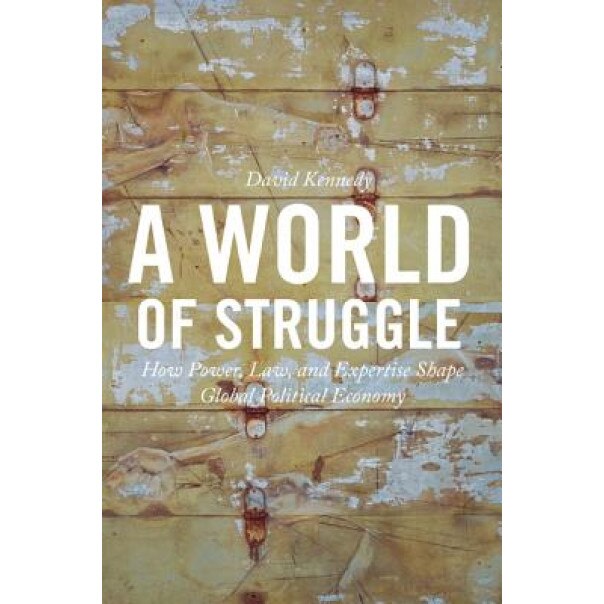 A World of Struggle: How Power, Law, and Expertise Shape Global Political Economy, David Kennedy Kennedy (Author)