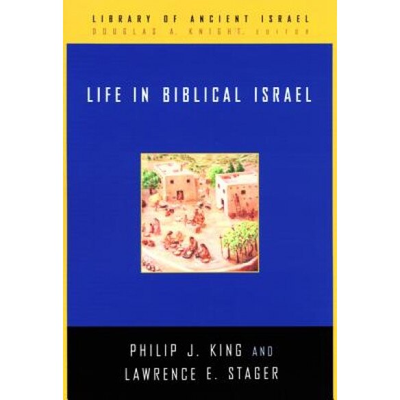 Life in Biblical Israel, Philip J. King, Lawrence E. Stager
