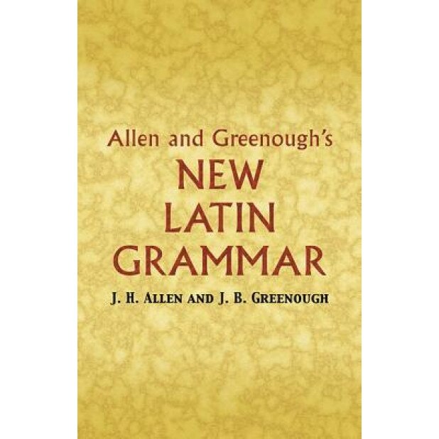 Allen and Greenough's New Latin Grammar, J. B. Greenough, J. H. Allen