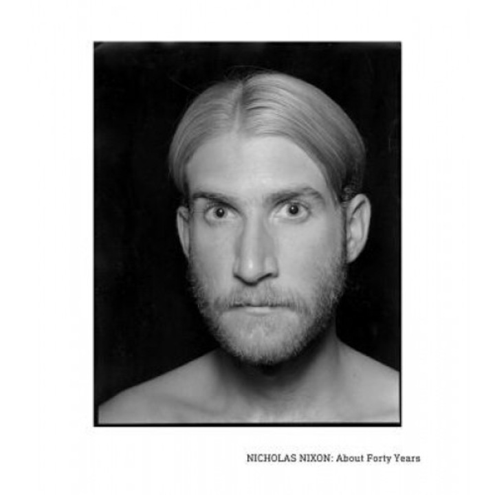 Nicholas Nixon: About Forty Years, Nicholas Nixon (Photographer)