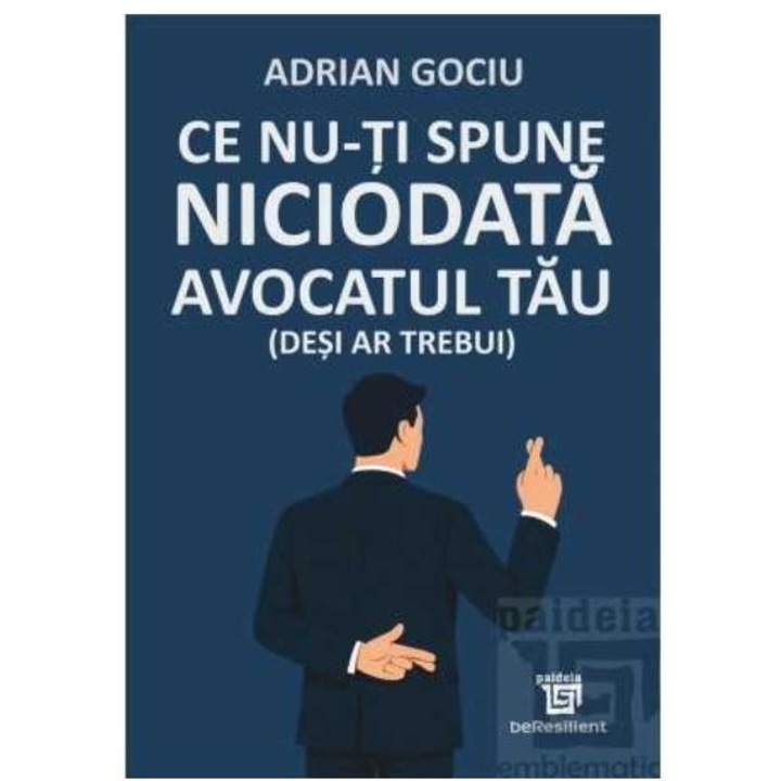 Ce nu-ti spune niciodata avocatul tau (desi ar trebui), Adrian Gociu