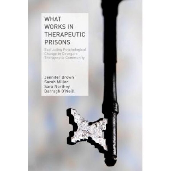What Works in Therapeutic Prisons: Evaluating Psychological Change in Dovegate Therapeutic Community - Jennifer Brown (Author)