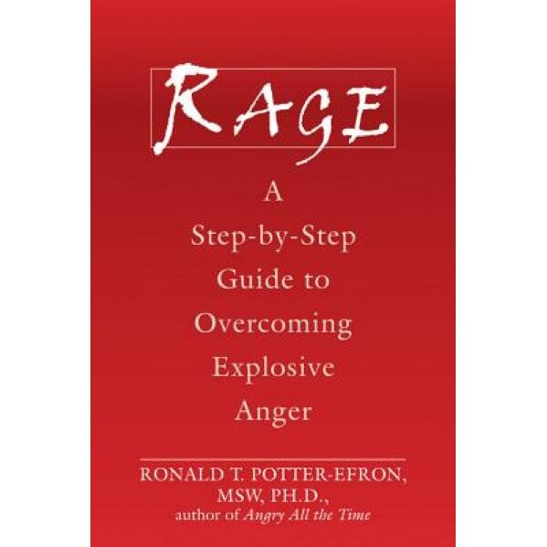 Rage: A Step-By-Step Guide to Overcoming Explosive Anger, Ronald T. Potter-Efron