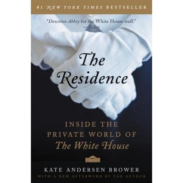 The Residence: Inside the Private World of the White House, Kate Andersen Brower (Author)
