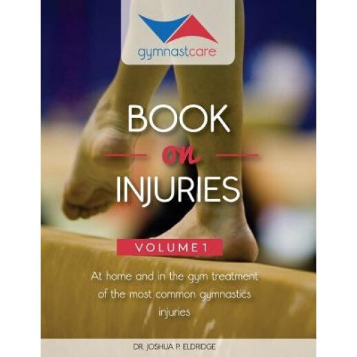 The Gymnast Care Book on Injuries: At Home and in the Gym Treatment of the Most Common Gymnastics Injuries, Joshua P. Eldridge (Author)