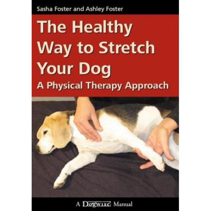 The Healthy Way to Stretch Your Dog: A Physical Therapy Approach, Ashley Foster, Sasha Foster