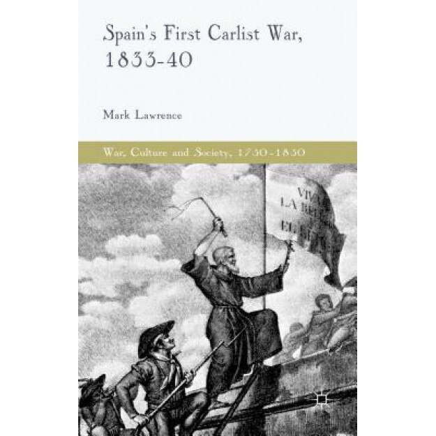 Spain's First Carlist War, 1833-40, Mark Lawrence (Author)