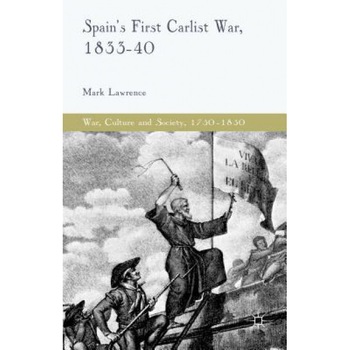 Spain's First Carlist War, 1833-40, Mark Lawrence (Author) Spain's First Carlist War, 1833-40, Mark Lawrence (Author)