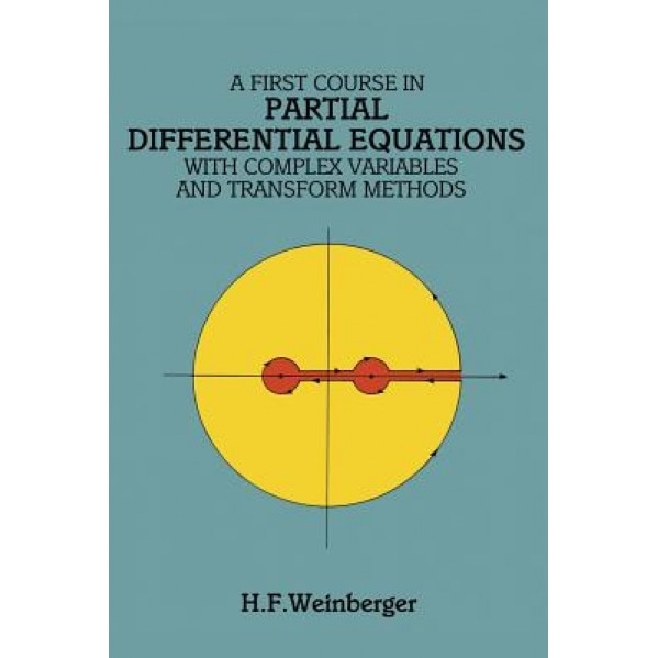 A First Course in Partial Differential Equations: With Complex Variables and Transform Methods, H. F. Weinberger (Author)
