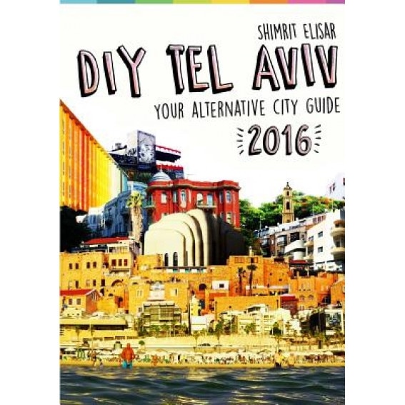 DIY Tel Aviv - Your Alternative City Guide 2016, Shimrit Elisar (Author)