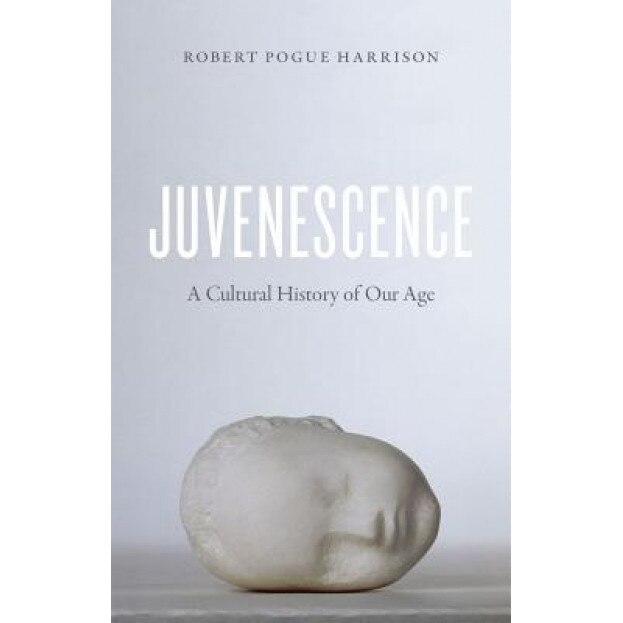 Juvenescence: A Cultural History of Our Age, Robert Pogue Harrison (Author)