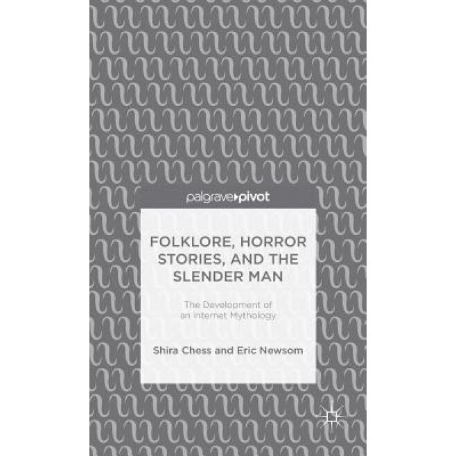 Folklore, Horror Stories, and the Slender Man: The Development of an Internet Mythology, Shira Chess (Author)