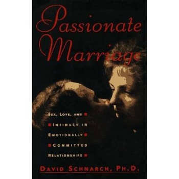 Passionate Marriage: Sex, Love, and Intimacy in Emotionally Committed Relationships, David Schnarch Passionate Marriage: Sex, Love, and Intimacy in Emotionally Committed Relationships, David Schnarch