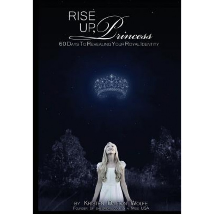 Rise Up Princess: 60 Days to Revealing Your Royal Identity, Kristen Dalton Wolfe (Author)
