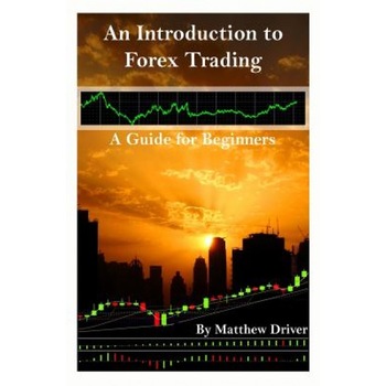 An Introduction to Forex Trading - A Guide for Beginners - Matthew Driver (Author) An Introduction to Forex Trading - A Guide for Beginners - Matthew Driver (Author)
