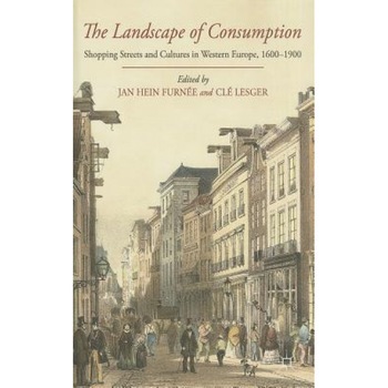 The Landscape of Consumption: Shopping Streets and Cultures in Western Europe, 1600-1900, Jan Hein Furnee (Editor) The Landscape of Consumption: Shopping Streets and Cultures in Western Europe, 1600-1900, Jan Hein Furnee (Editor)
