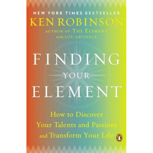Finding Your Element: How to Discover Your Talents and Passions and Transform Your Life, Ken Robinson (Author)