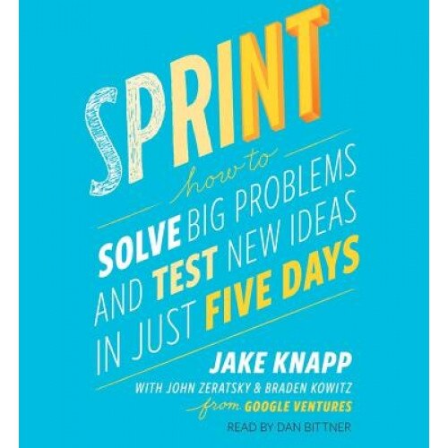 Sprint: Test New Ideas, Solve Big Problems, and Answer Your Most Pressing Questions - Jake Knapp (Author)