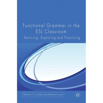Functional Grammar in the ESL Classroom: Noticing, Exploring and Practising, Rodney H. Jones (Author) Functional Grammar in the ESL Classroom: Noticing, Exploring and Practising, Rodney H. Jones (Author)