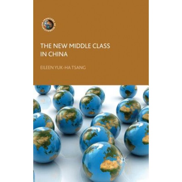 The New Middle Class in China: Consumption, Politics and the Market Economy - Eileen Yuk-Ha Tsang (Author)