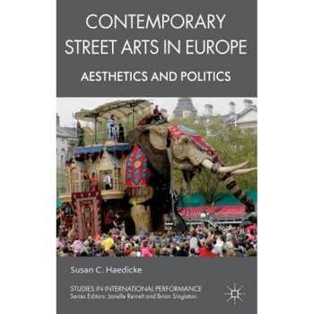 Contemporary Street Arts in Europe: Aesthetics and Politics, Susan C. Haedicke (Author) Contemporary Street Arts in Europe: Aesthetics and Politics, Susan C. Haedicke (Author)