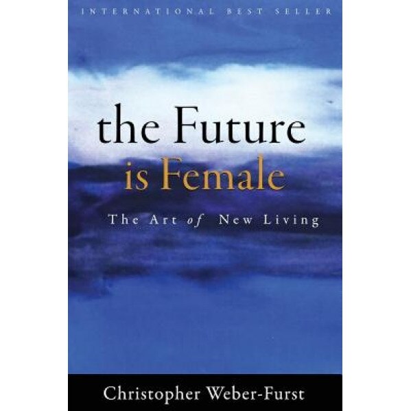 The Future Is Female: The Art of New Living - Christopher Weber-Fu Rst (Author)
