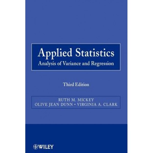 Applied Statistics: Analysis of Variance and Regression, Ruth M. Mickey (Author)