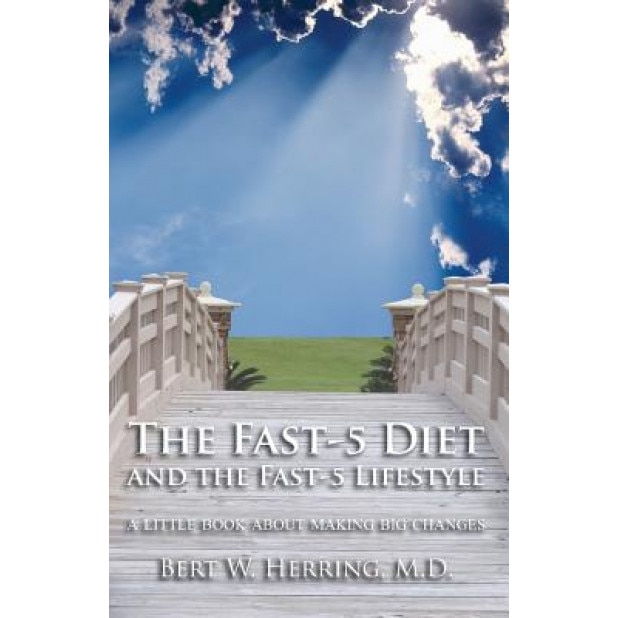 The Fast-5 Diet and the Fast-5 Lifestyle: A Little Book about Making Big Changes, Bert W. Herring (Author)
