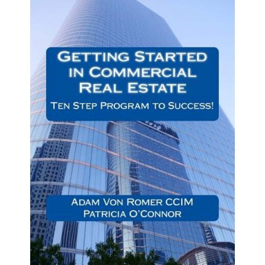 Getting Started in Commercial Real Estate Ten Step Program to Success! - Adam Von Romer CCIM (Author)