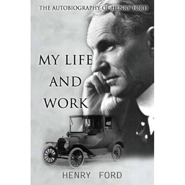 My Life and Work: The Autobiography of Henry Ford, Henry Ford (Author)