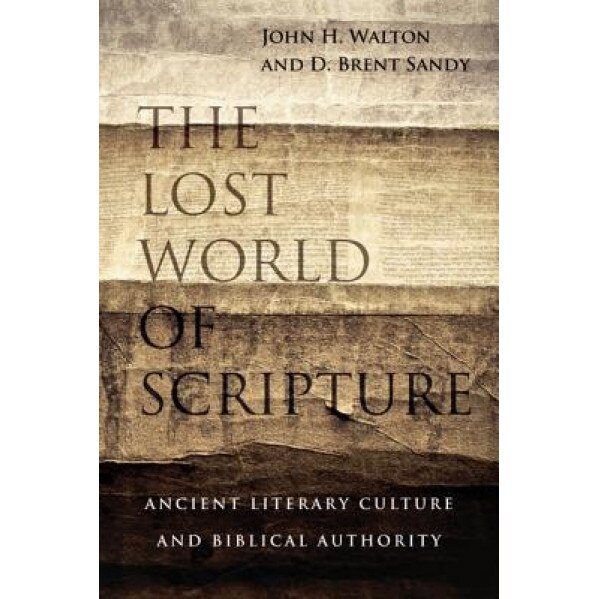 The Lost World of Scripture: Ancient Literary Culture and Biblical Authority, John H. Walton (Author)