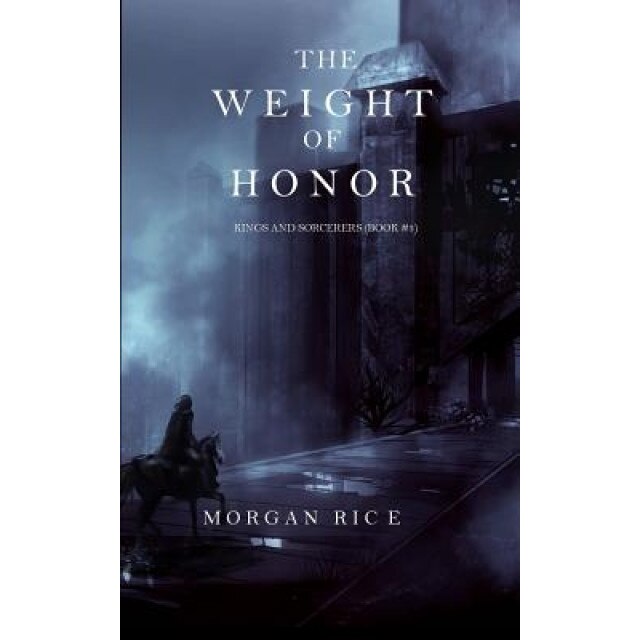 The Weight of Honor (Kings and Sorcerers--Book 3), Morgan Rice (Author)